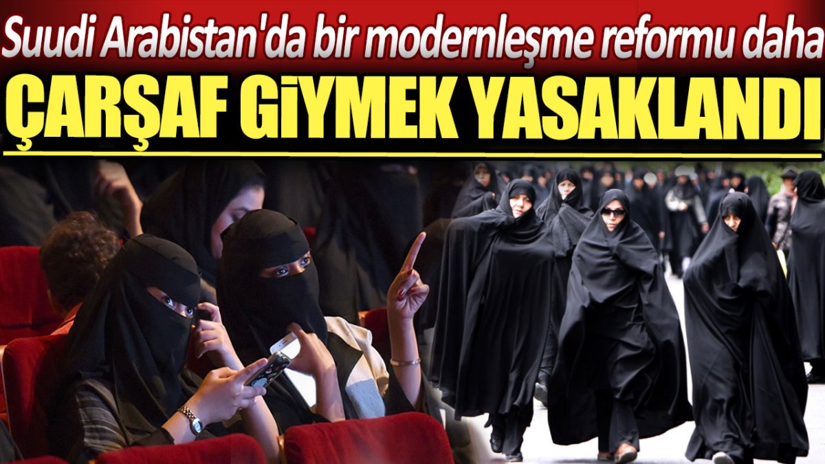 Suudi Arabistan'da  bir modernleşme reformu daha: Çarşaf giymek yasaklandı!