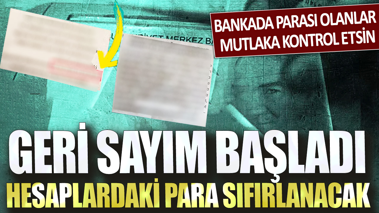 Bankada parası olanlar mutlaka kontrol etsin! Geri sayım başladı hesaplardaki para sıfırlanacak