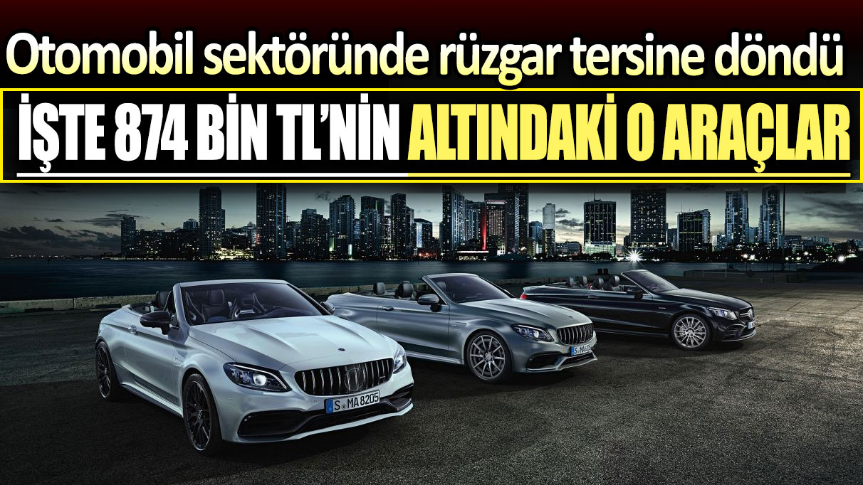 Otomobil sektöründe rüzgar tersine döndü: İşte 874 bin TL'nin altında kalan o araçlar...