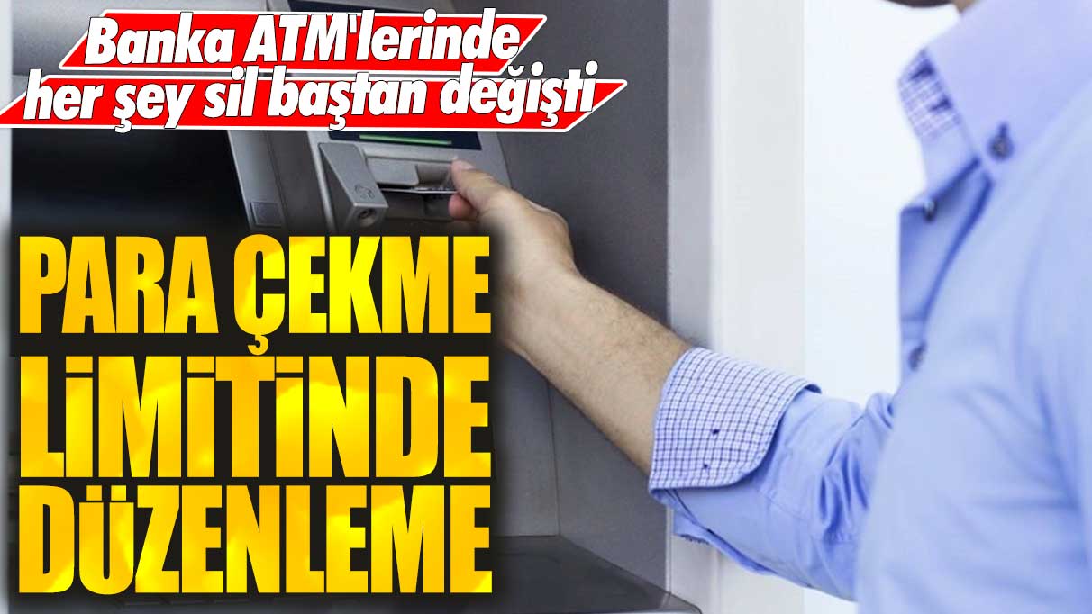 Banka ATM'lerinde her şey sil baştan değişti: Para çekme limitinde düzenleme