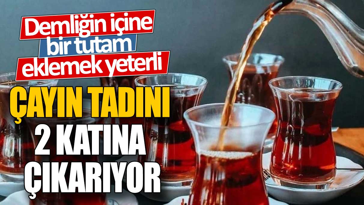 Çayın tadını 2 katına çıkarıyor! Demliğin içine bir tutam eklemek yeterli