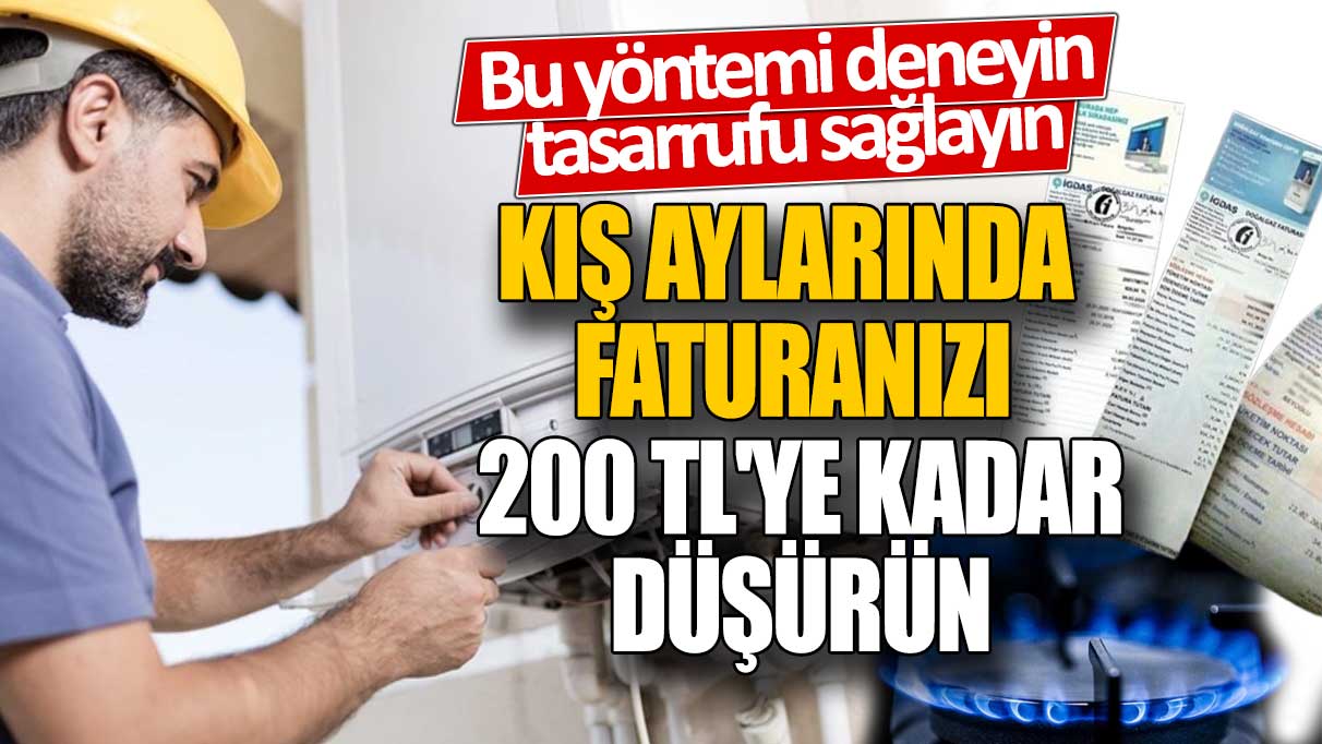 Bu yöntemi deneyin tasarrufu sağlayın! Kış aylarında faturanızı 200 TL'ye kadar düşürün