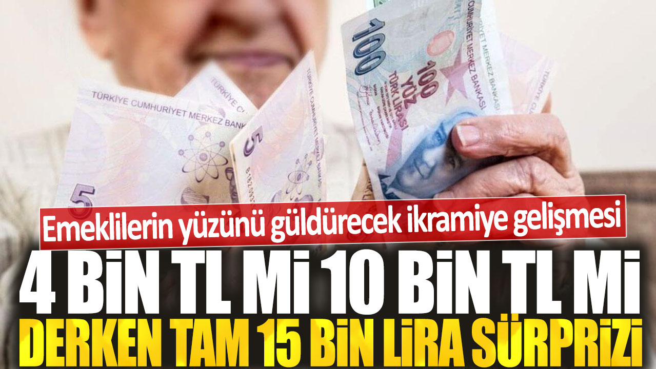 Emeklilerin yüzünü güldürecek ikramiye gelişmesi: Emekliye 4 bin TL mi 10 bin TL mi derken tam 15 bin lira sürprizi