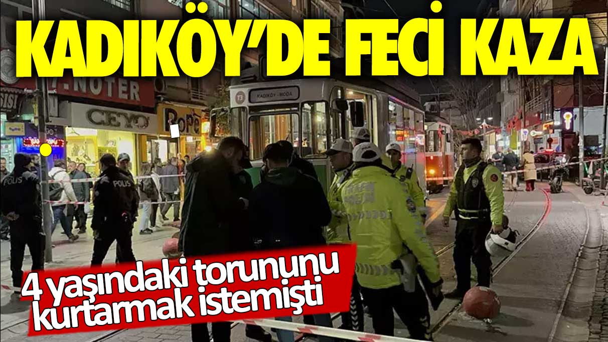 Feci kaza! 4 yaşındaki torununu kurtardı, tramvayın altında kaldı