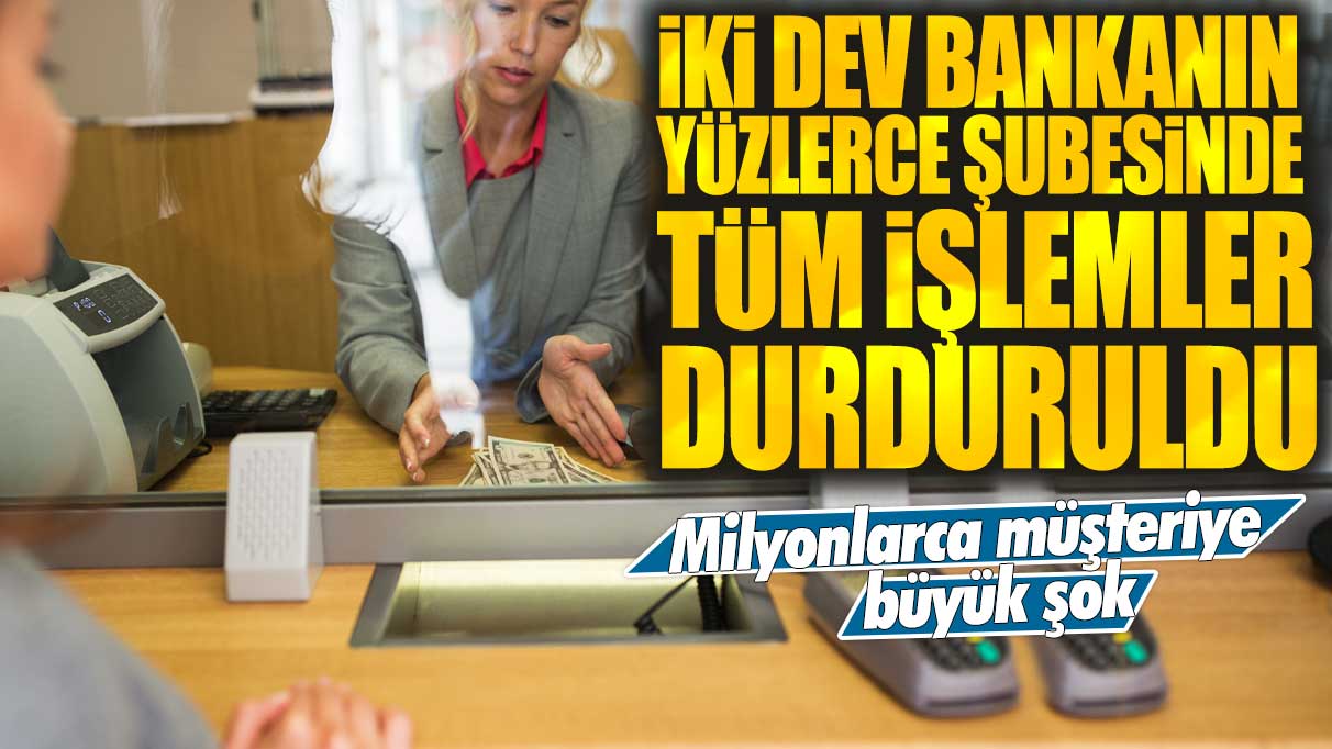 Milyonlarca müşteriye büyük şok! İki dev bankanın yüzlerce şubesinde tüm işlemler durduruldu