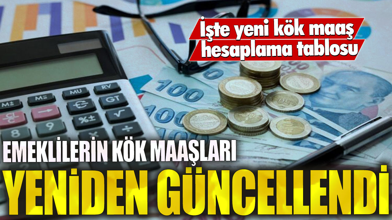 Emeklilerin kök maaşları yeniden güncellendi! İşte yeni kök maaş hesaplama tablosu