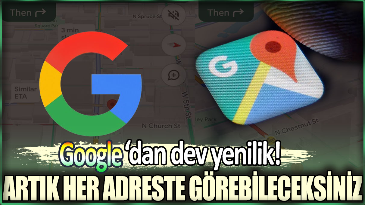 Google Maps'te dev yenilik: Artık her adreste görebileceksiniz!