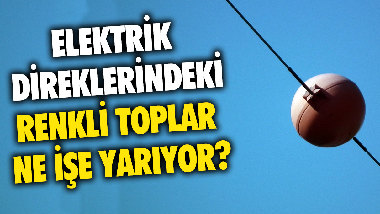 Elektrik direklerindeki renkli toplar ne işe yarıyor?