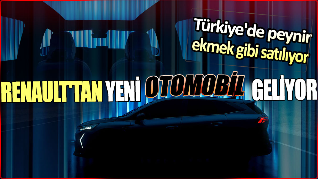 Türkiye'de peynir ekmek gibi satılıyor: Otomobil devi Renault'tan yeni araba geliyor!