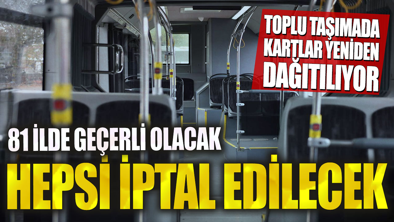 Hepsi iptal edilecek! 81 ilde geçerli olacak: Toplu taşımada kartlar yeniden dağıtılıyor