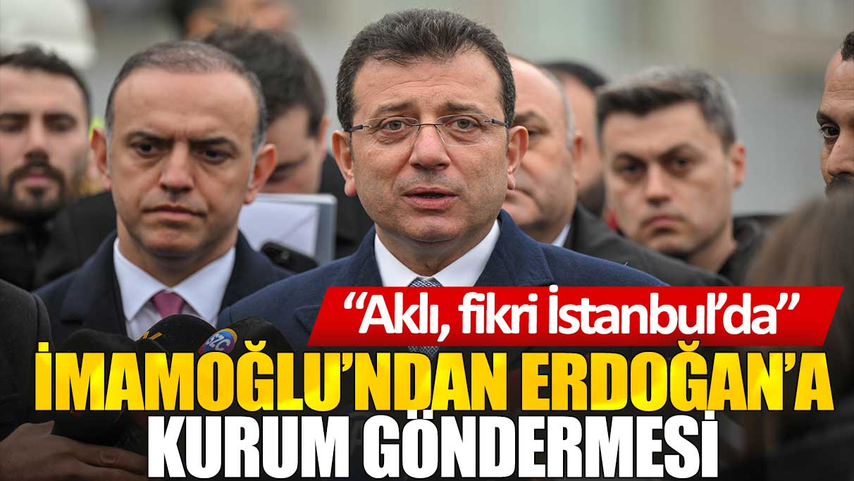 İmamoğlu’ndan Erdoğan’a Kurum göndermesi: Aklı, fikri İstanbul’da