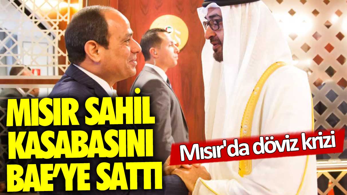 Mısır döviz krizini aşmak için sahil kasabasını BAE’ye sattı