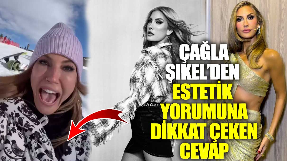 Çağla Şıkel'den estetik yorumuna dikkat çeken cevap