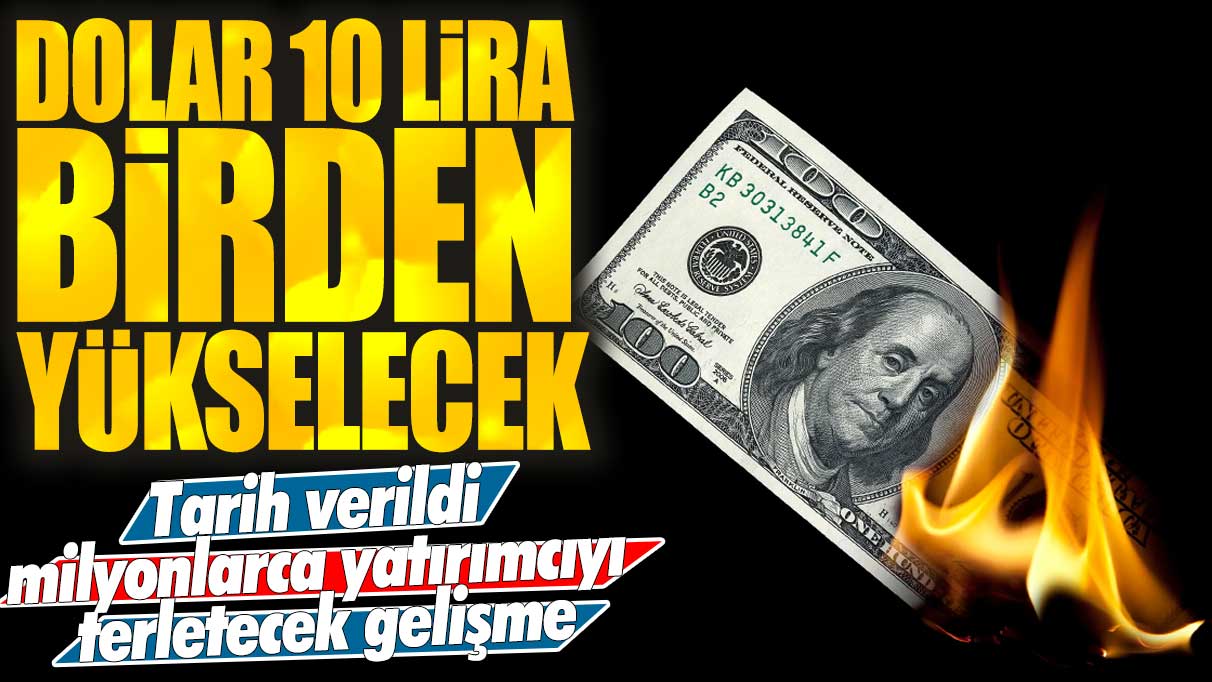 Dolar 10 lira birden yükselecek! Tarih verildi milyonlarca yatırımcıyı terletecek gelişme