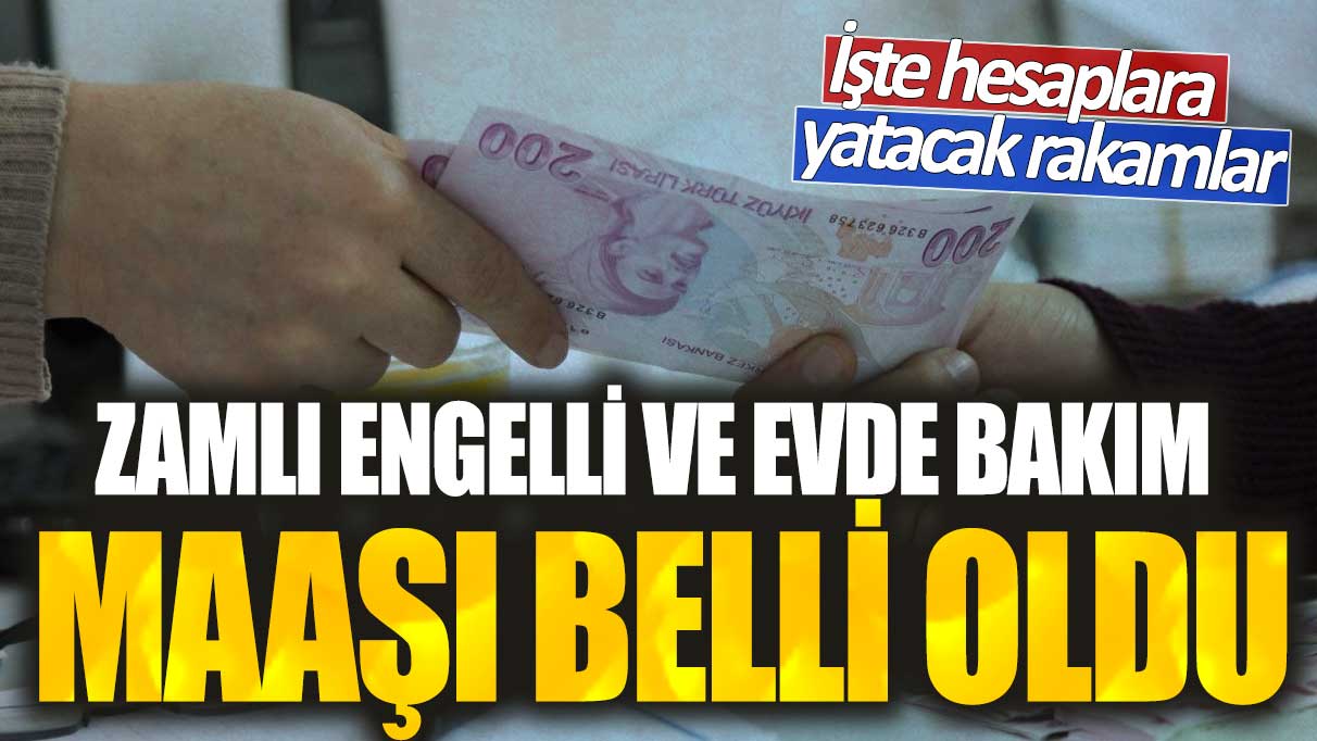 Zamlı engelli ve evde bakım maaşı belli oldu! İşte hesaplara yatacak rakamlar