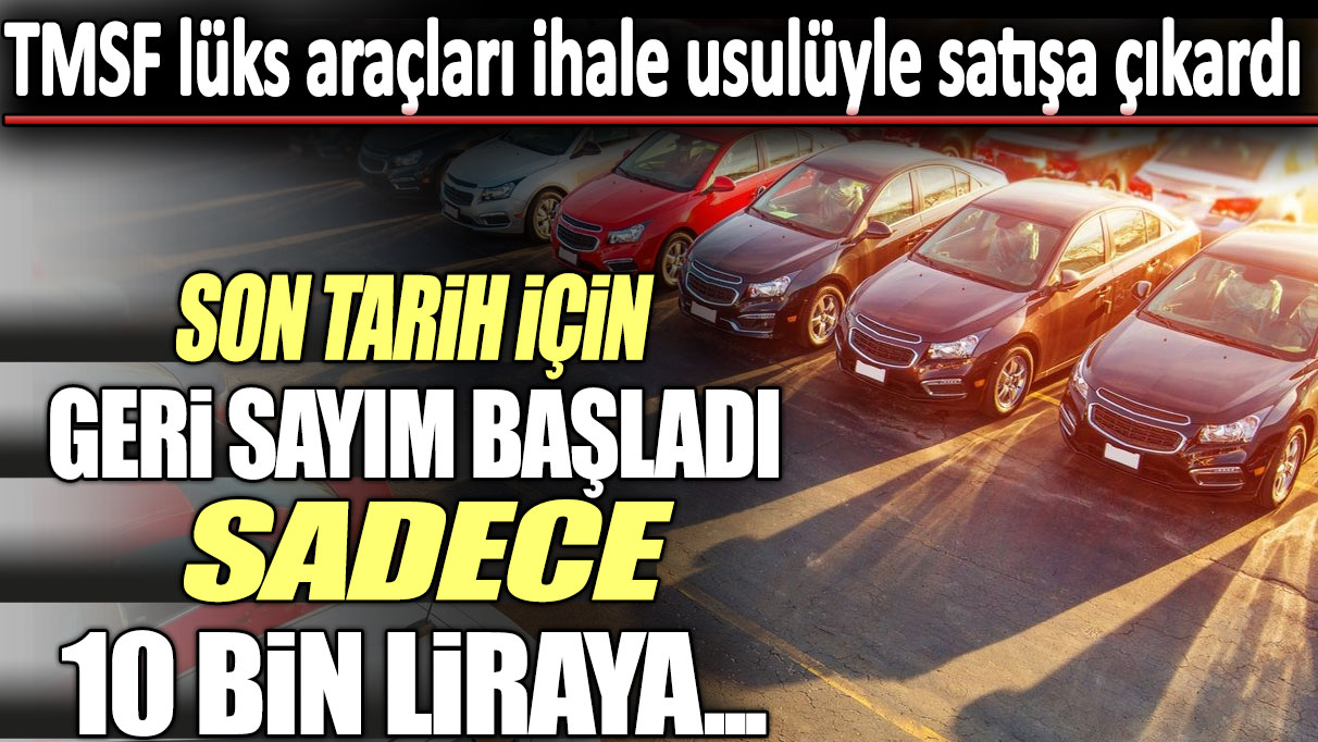 TMSF lüks araçları ihale usulüyle satışa çıkardı: Son tarih için geri sayım başladı! Sadece 10 bin liraya...