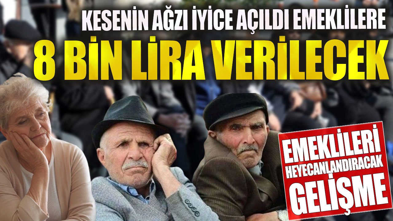 Kesenin ağzı iyice açıldı emeklilere 8 bin lira verilecek! SSK Bağ-Kur emeklilerini heyecanlandıracak gelişme