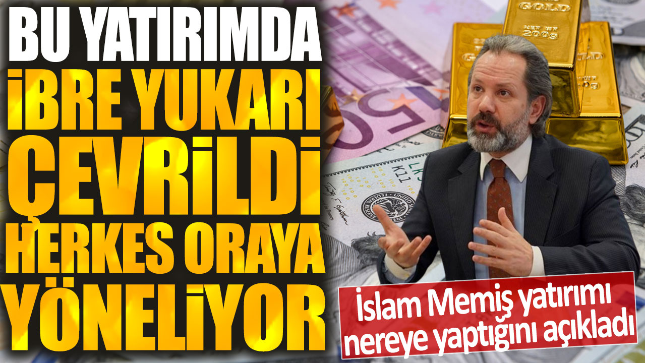 İslam Memiş yatırımı nereye yaptığını açıkladı: Bu yatırımda ibre yukarı çevrildi herkes oraya yöneliyor