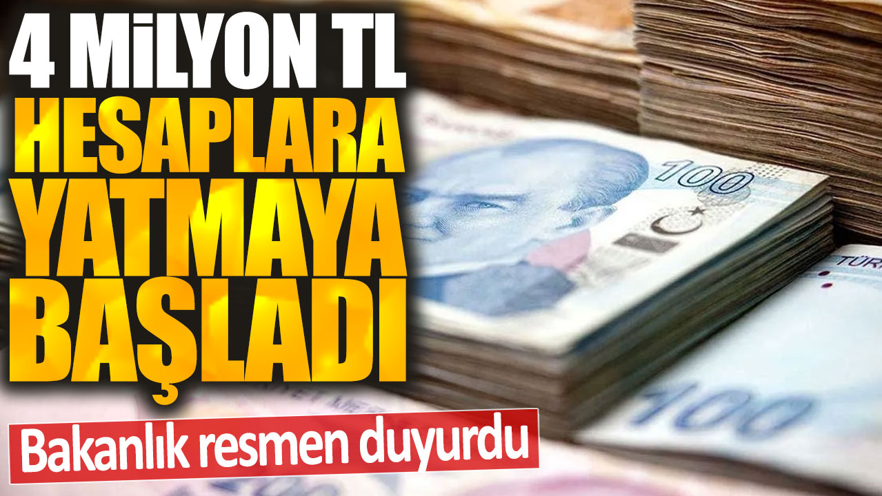 Bakanlık resmen duyurdu: 4 milyon TL ödeme hesaplara yatmaya başladı