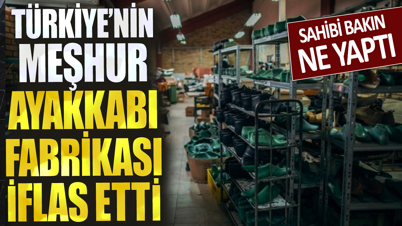 Türkiye'nin meşhur ayakkabı fabrikası iflas etti! Sahibi bakın ne yaptı