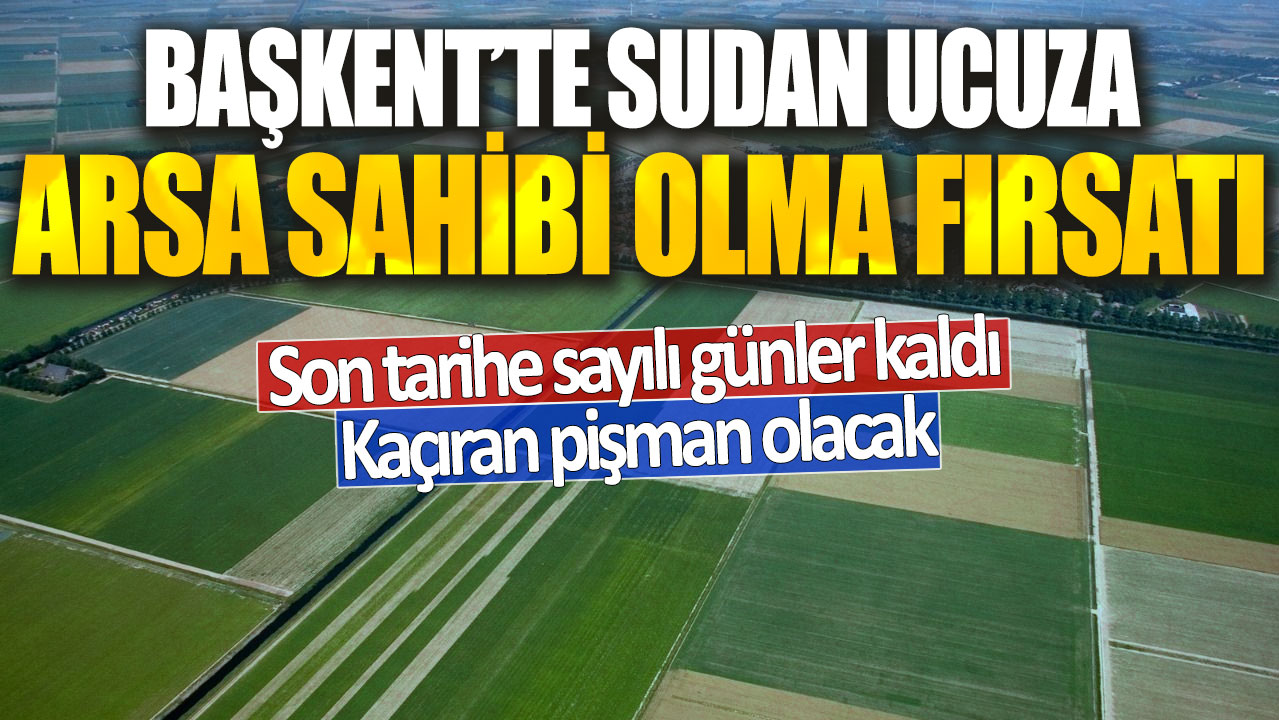 Başkent’te sudan ucuza arsa sahibi olma fırsatı! Milli Emlak tarih verdi, sayılı günler kaldı…Kaçıran pişman olacak