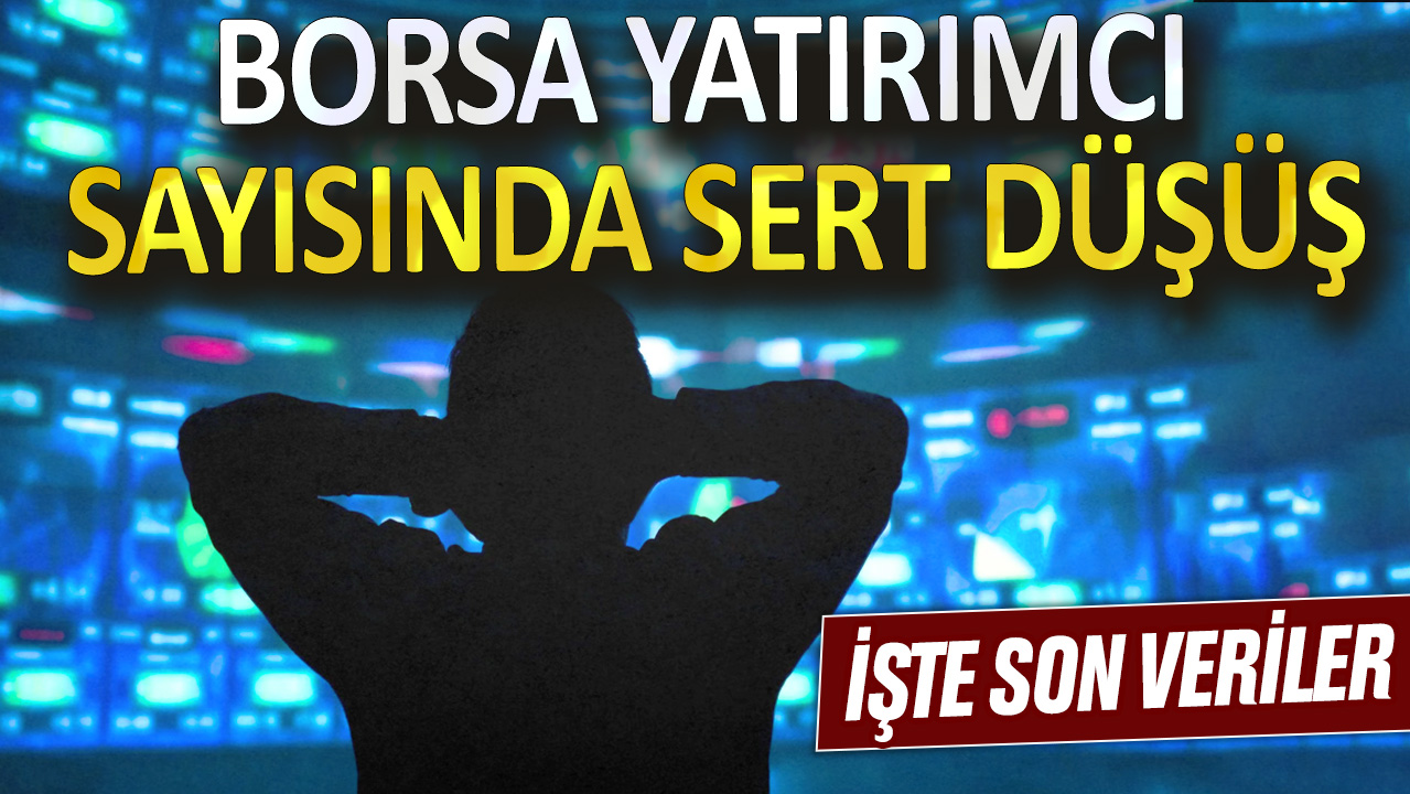 Borsa yatırımcı sayısında sert düşüş: İşte son veriler