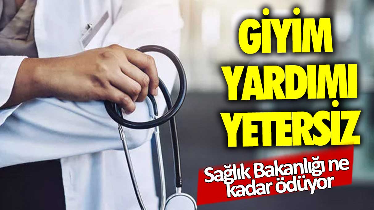 Giyim yardımı yetersiz! Sağlık Bakanlığı ne kadar ödüyor?