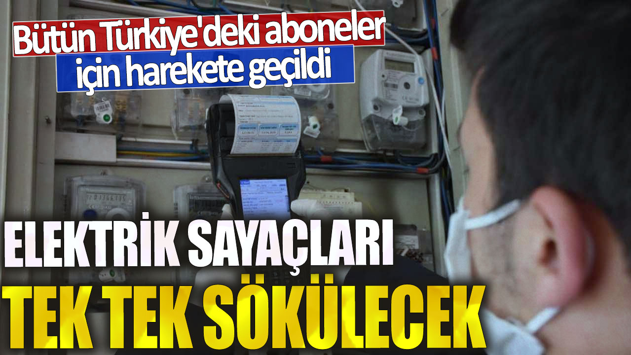 Elektrik sayaçları tek tek sökülecek! Bütün Türkiye'deki aboneler için harekete geçildi