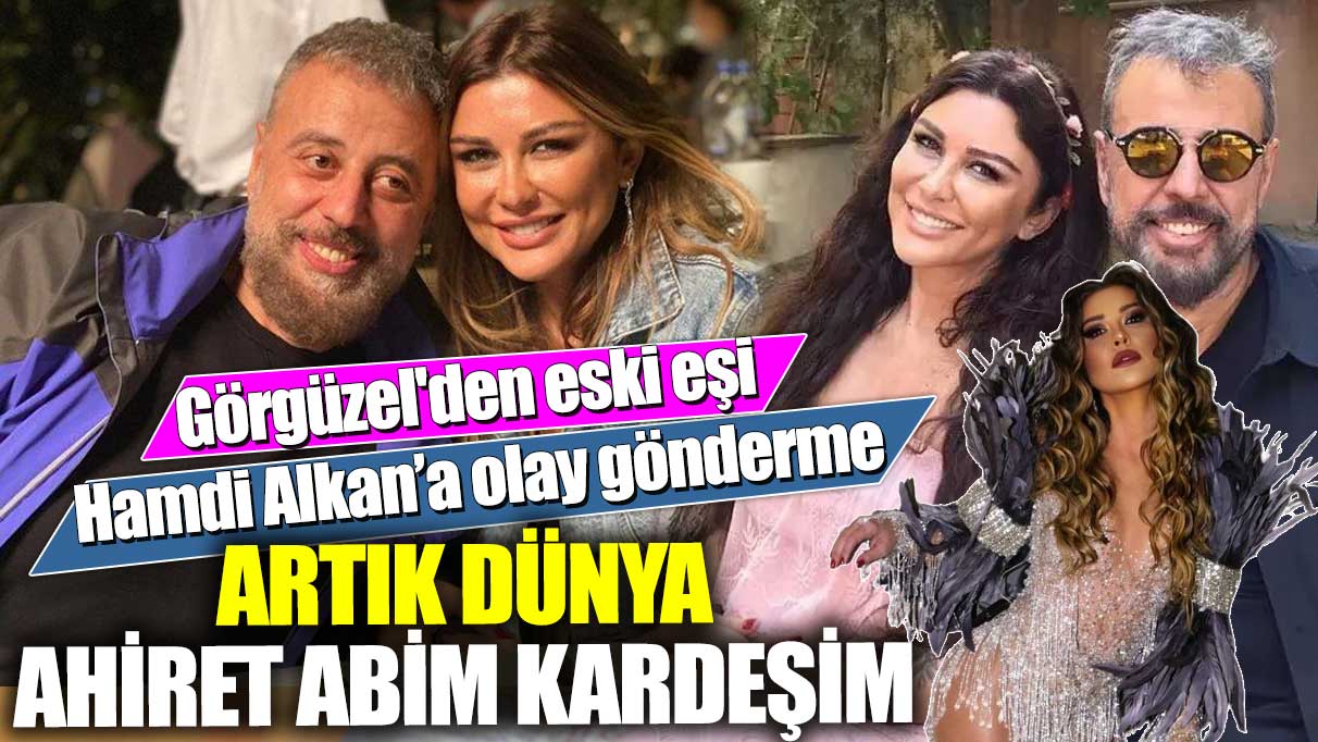 Selen Görgüzel'den eski eşi Hamdi Alkan’a olay gönderme!  Artık dünya ahiret abim kardeşim