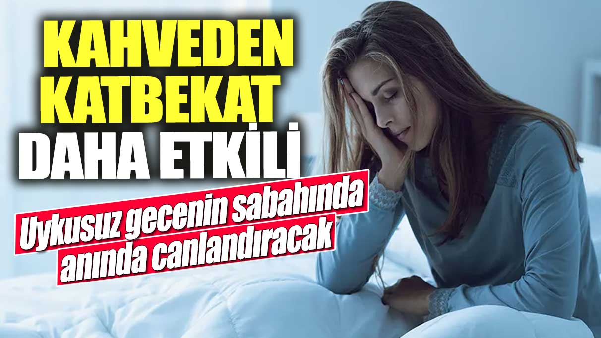 Kahveden daha etkili! Uykusuz gecenin sabahında anında canlandıracak