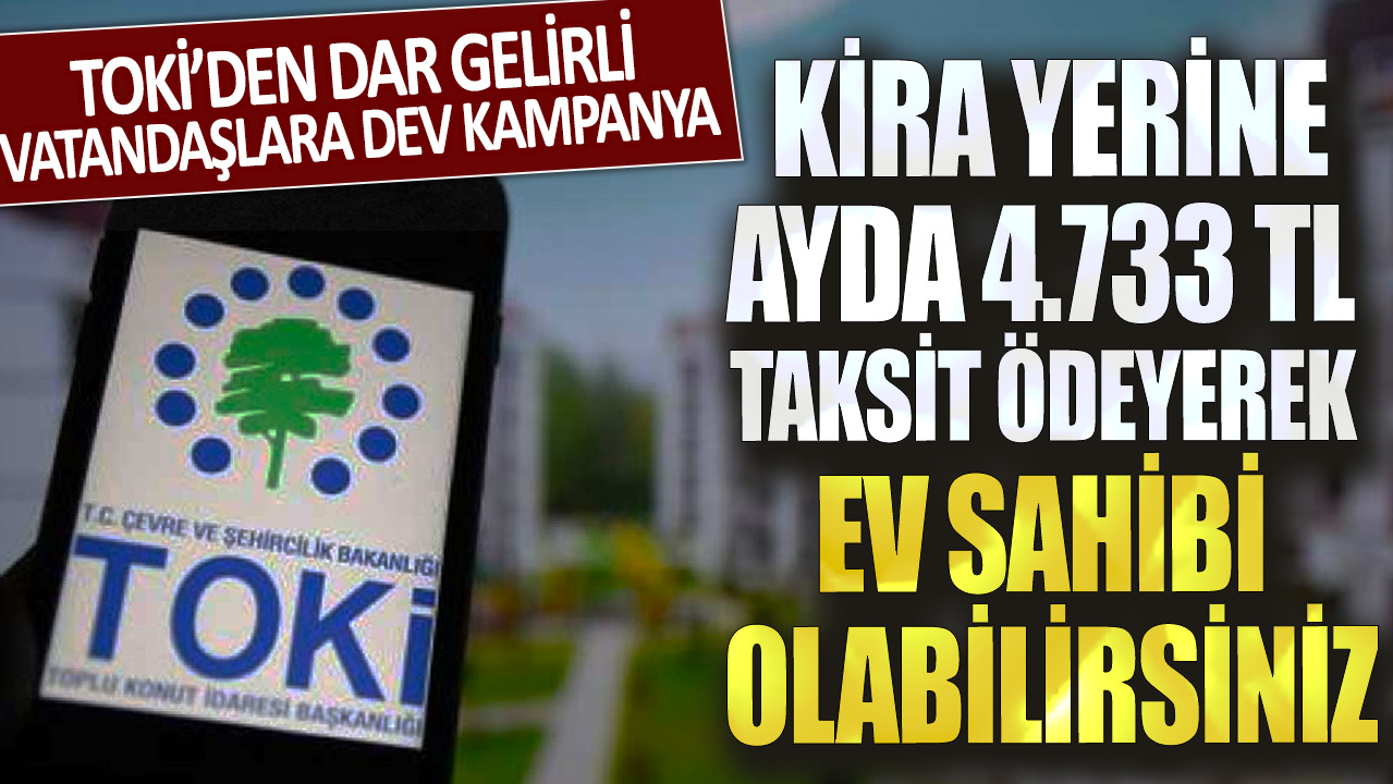 TOKİ’den dar gelirli vatandaşlara dev kampanya: Kira yerine ayda 4.733 TL taksit ödeyen ev sahibi olabilirsiniz