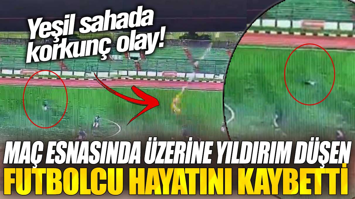 Yeşil sahada korkunç olay! Maç esnasında üzerine yıldırım düşen futbolcu hayatını kaybetti