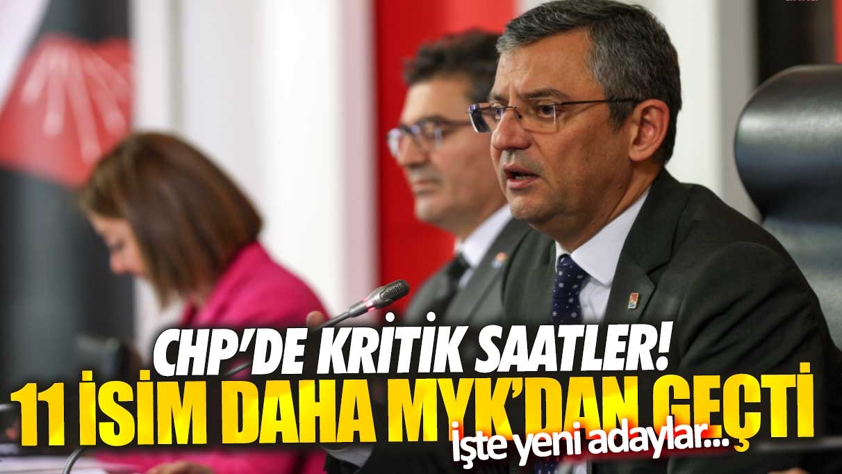 CHP’de kritik saatler! 11 isim daha MYK’dan geçti: İşte yeni isimler…