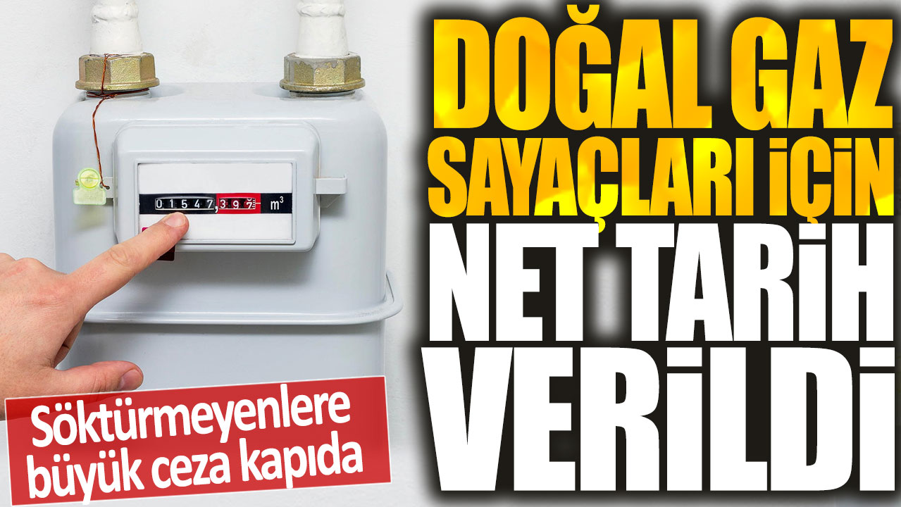 Doğal gaz sayaçları için net tarih verildi: Söktürmeyenlere büyük ceza kapıda