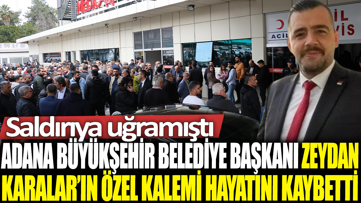 Son dakika... Silahlı saldırıya uğrayan Adana Büyükşehir Belediyesi Özel Kalem Müdürü Samet Güdük hayatını kaybetti