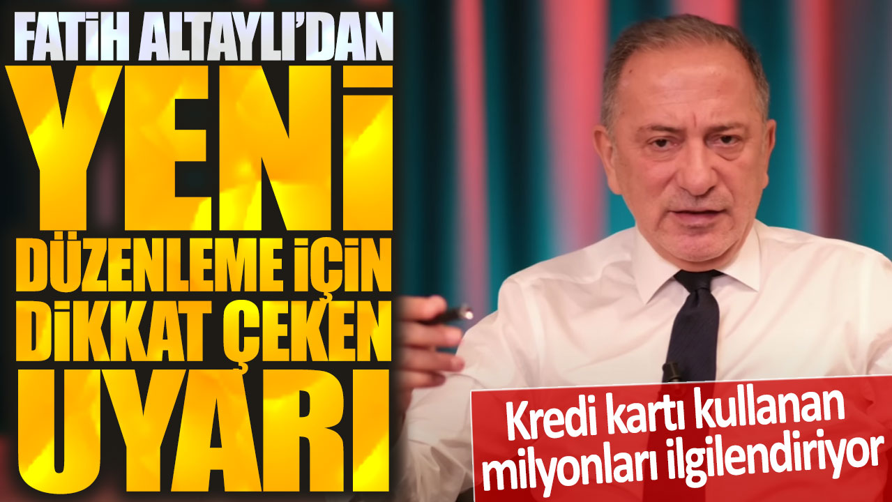 Fatih Altaylı'dan yeni düzenleme için dikkat çeken uyarı: Kredi kartı kullanan milyonları ilgilendiriyor