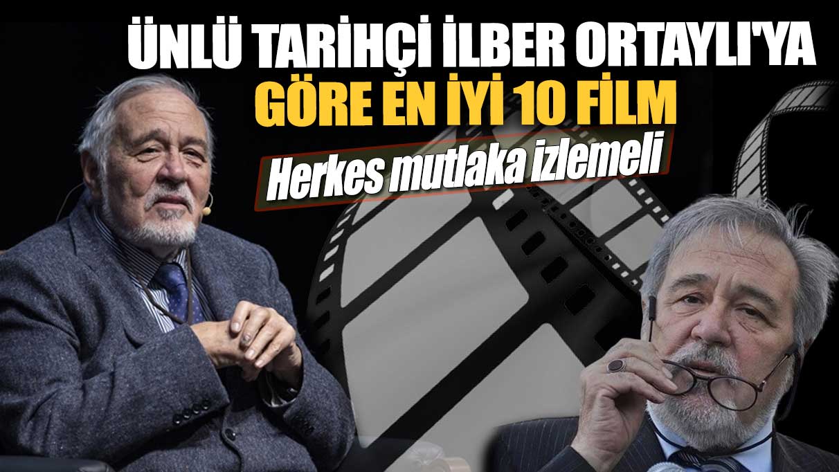 Ünlü tarihçi İlber Ortaylı'ya göre en iyi 10 film! Herkes mutlaka izlemeli