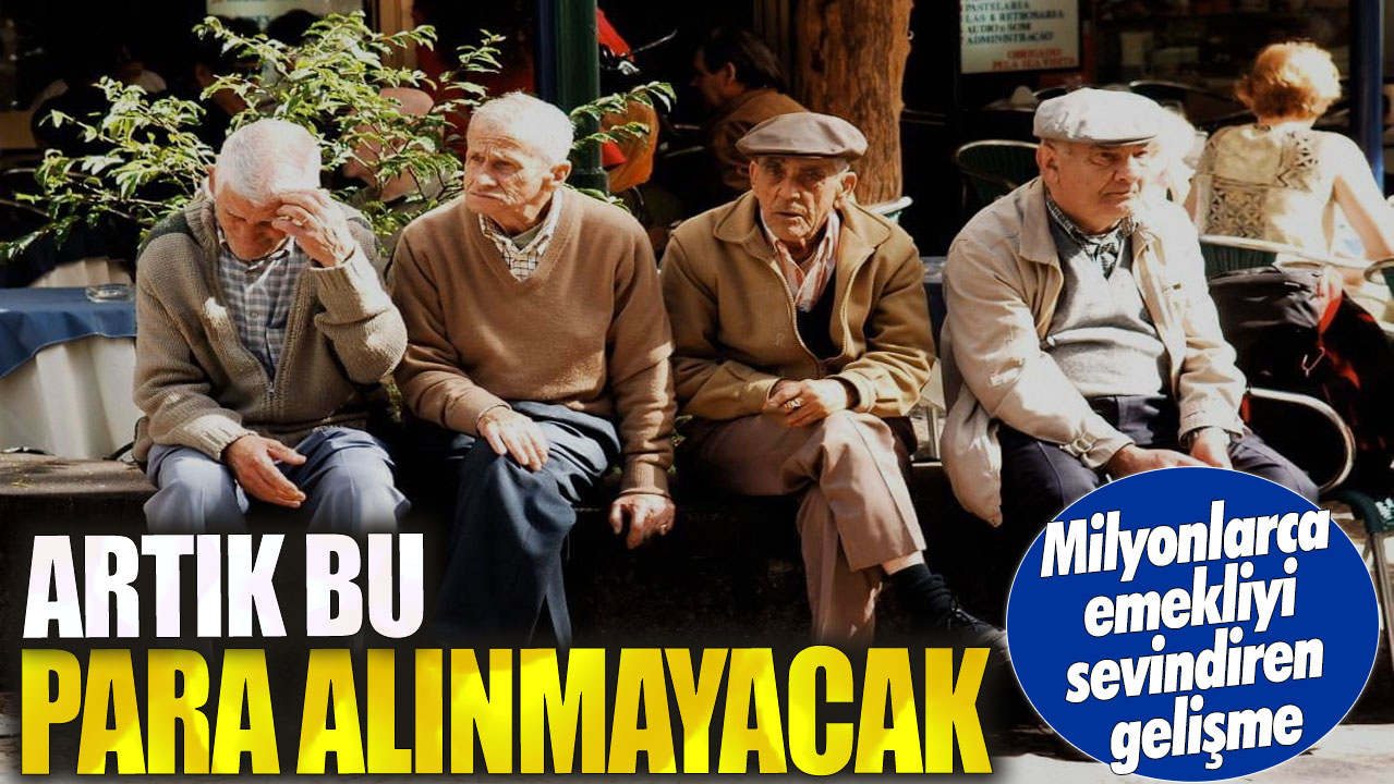 Milyonlarca emekliyi sevindiren gelişme! Artık bu para alınmayacak