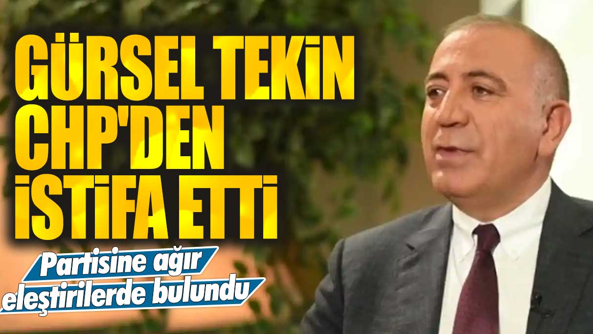 Gürsel Tekin CHP'den istifa etti