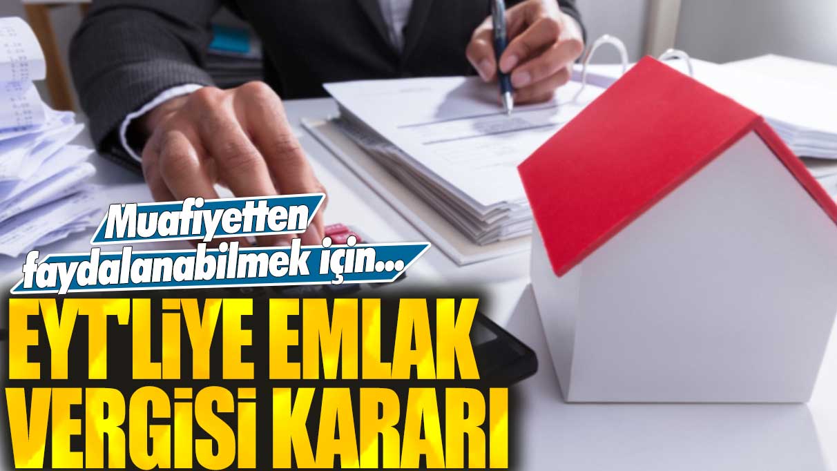 Milyonlarca EYT'li için Emlak Vergisi kararı: Muafiyetten faydalanabilmek için...