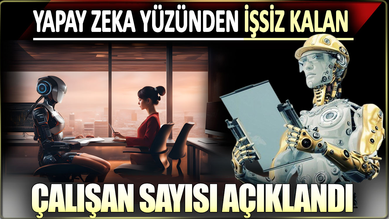 Yapay zeka yüzünden işsiz kalan çalışan sayısı açıklandı