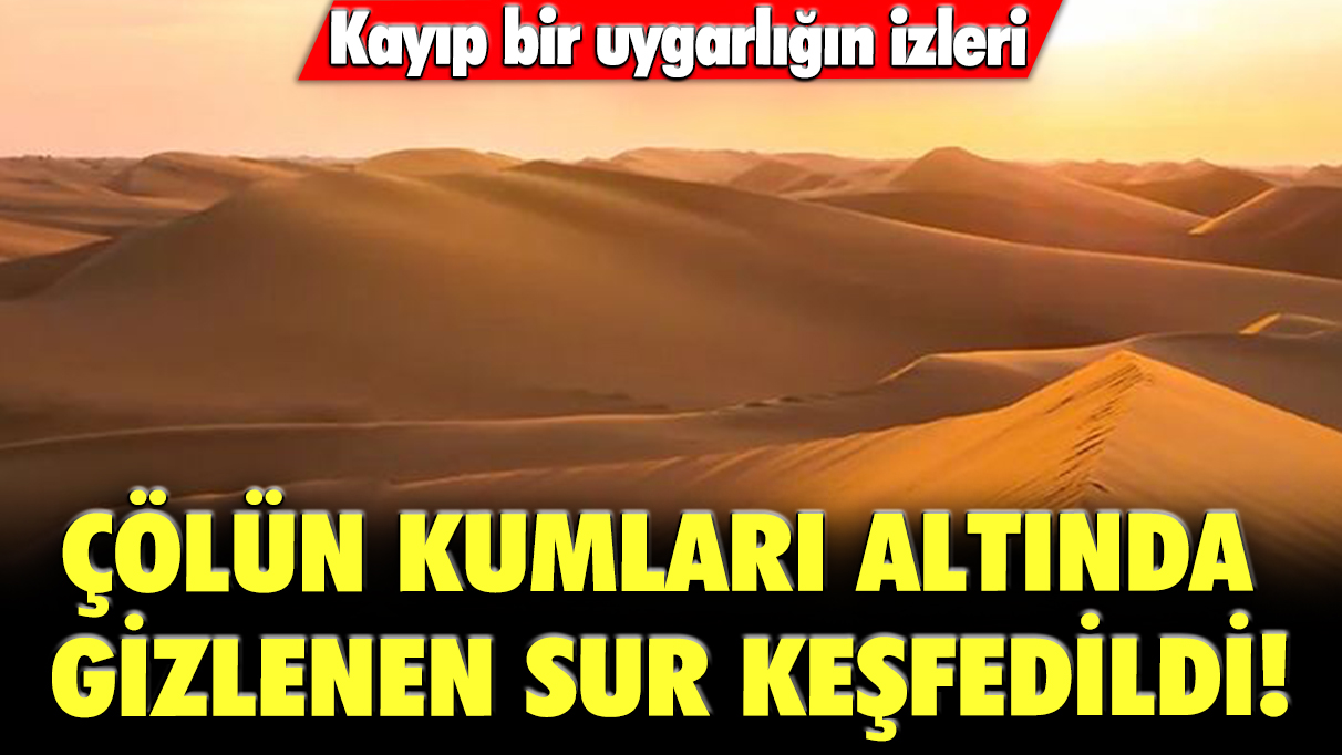 Kayıp bir uygarlığın izleri: Çölün kumları altında gizlenen sur keşfedildi! Türkiye'ye çok yakın...