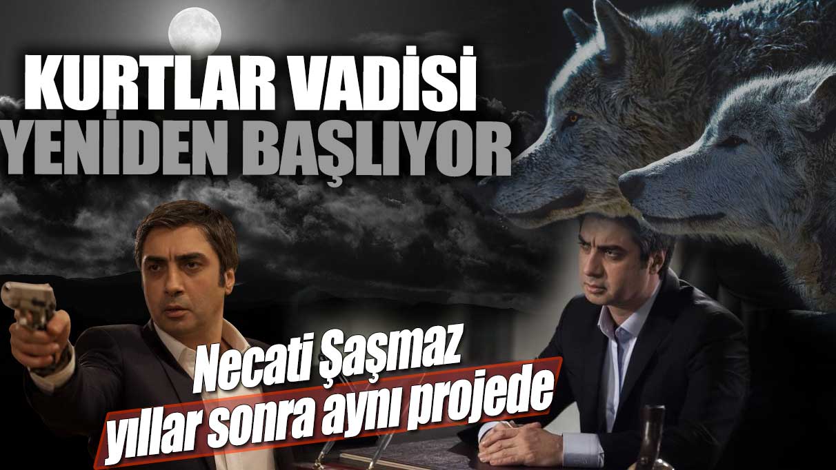 Kurtlar Vadisi yeniden başlıyor! Necati Şaşmaz, yıllar sonra aynı projede