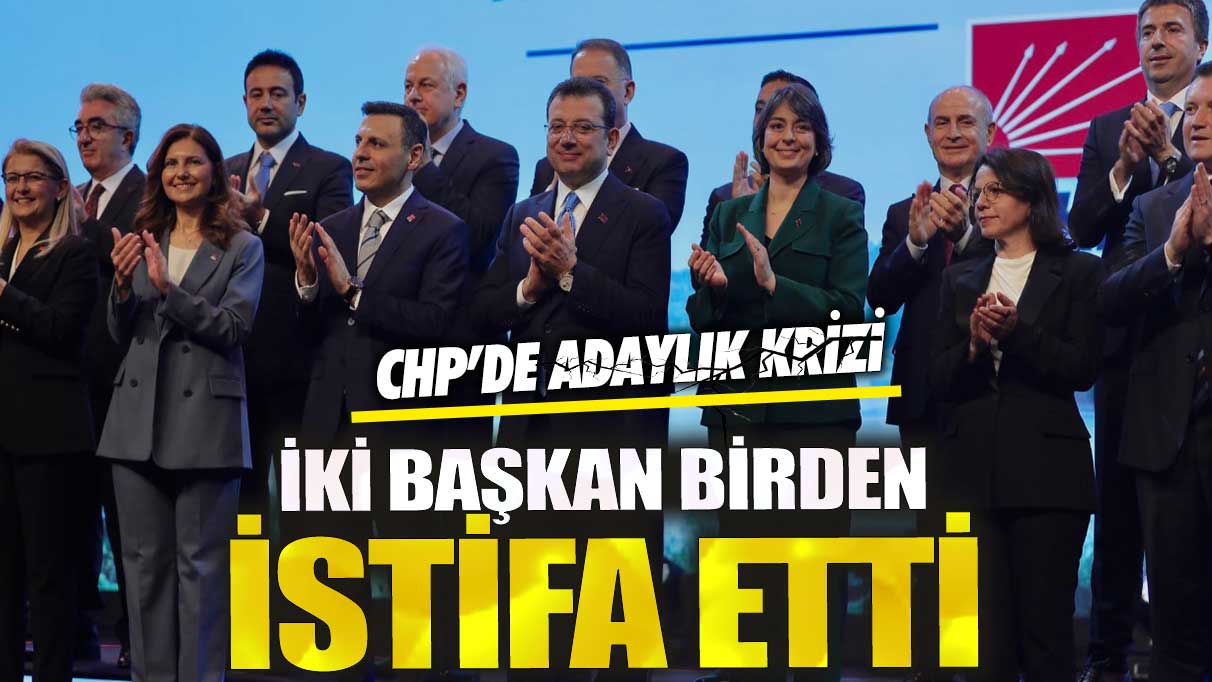 CHP’de adaylık krizi! İki başkan birden istifa etti