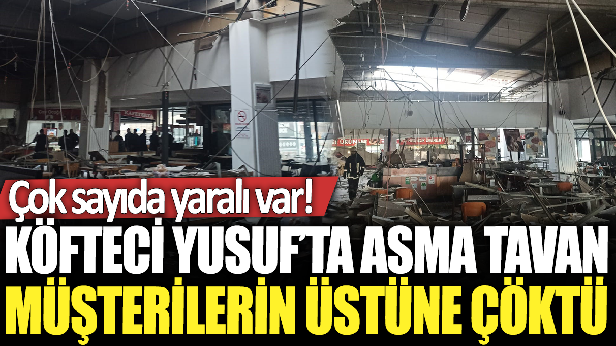 Köfteci Yusuf'ta asma tavan müşterilerin üstüne çöktü: Çok sayıda yaralı var!