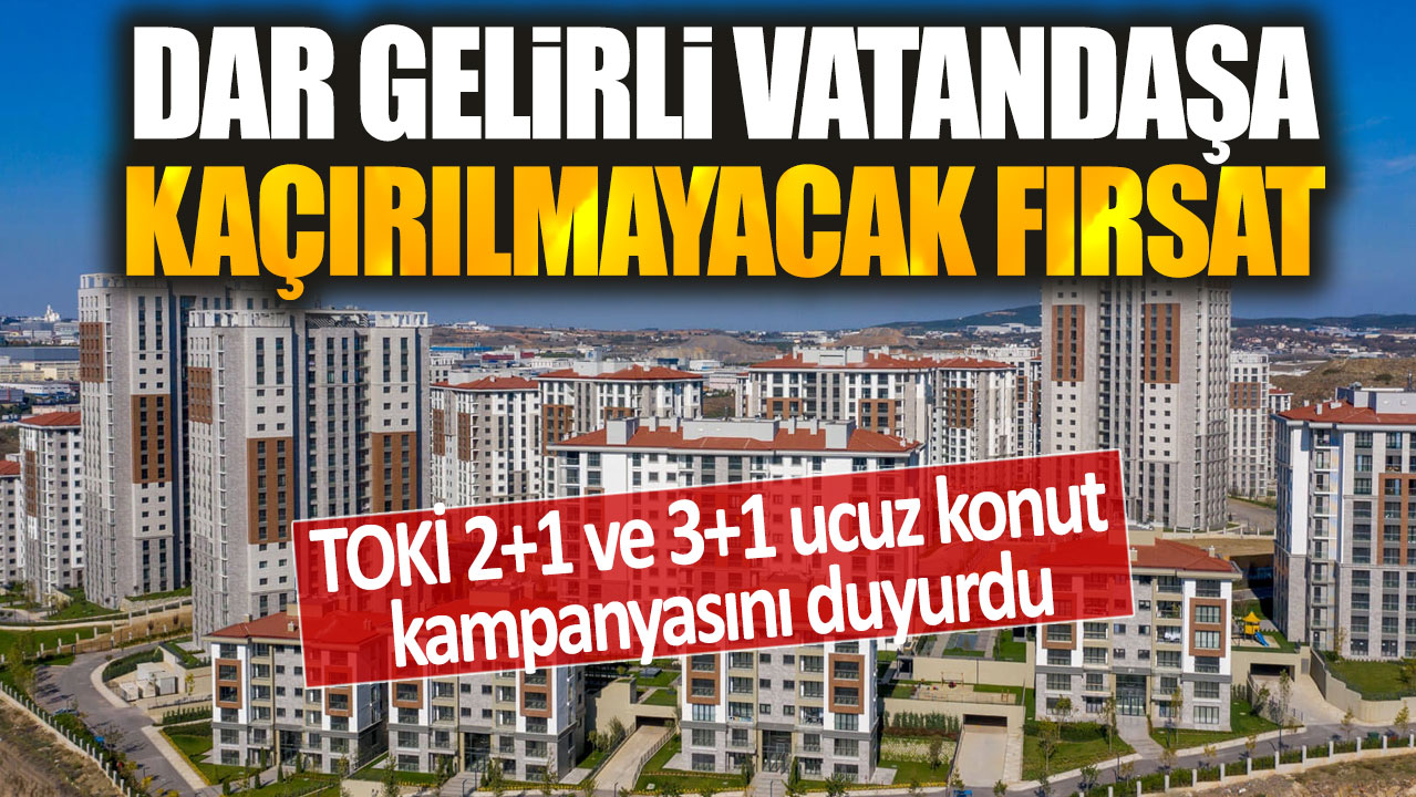 TOKİ 2+1 ve 3+1 ucuz konut kampanyasını duyurdu: Dar gelirli vatandaşa kaçırılmayacak fırsat