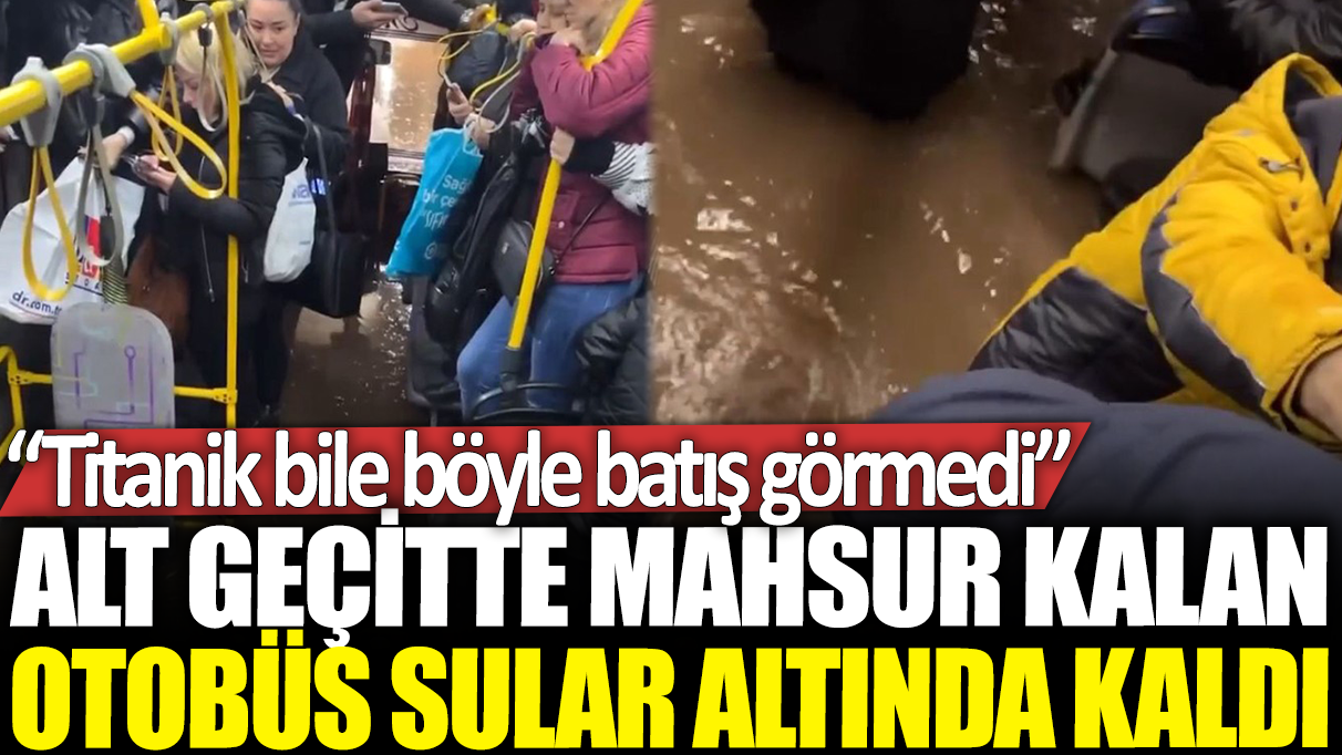 Antalya'da alt geçitte mahsur kalan otobüs sular altında kaldı: Titanik bile böyle batış görmedi!