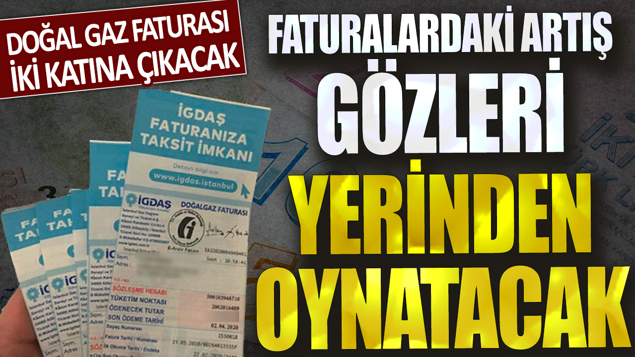 Doğal gaz faturası iki katına çıkacak: Faturalardaki artış gözleri yerinden oynatacak