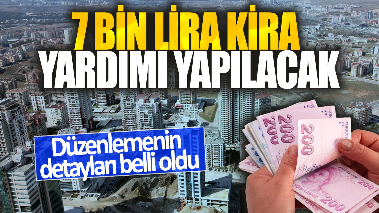 7 bin lira kira yardımı yapılacak! Düzenlemenin detayları belli oldu