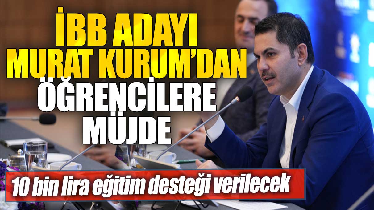 İBB adayı Murat Kurum'dan öğrencilere müjde: 10 bin lira  eğitim desteği verilecek